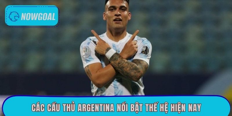 Các cầu thủ Argentina nổi bật thế hệ hiện nay