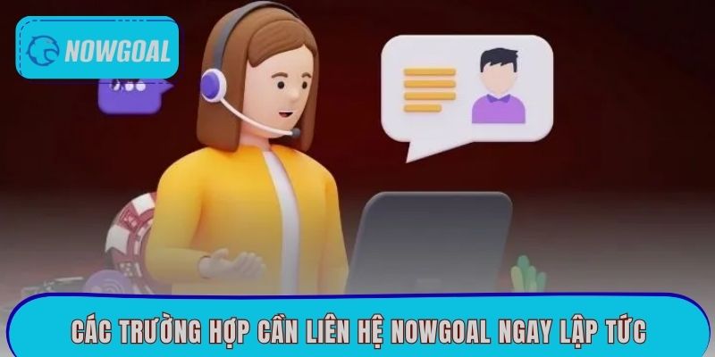 Các trường hợp cần liên hệ Nowgoal ngay lập tức