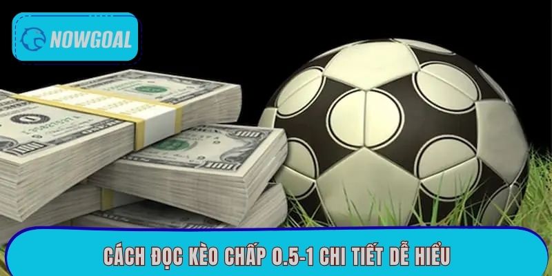 Cách đọc kèo chấp 0.5-1 chi tiết dễ hiểu