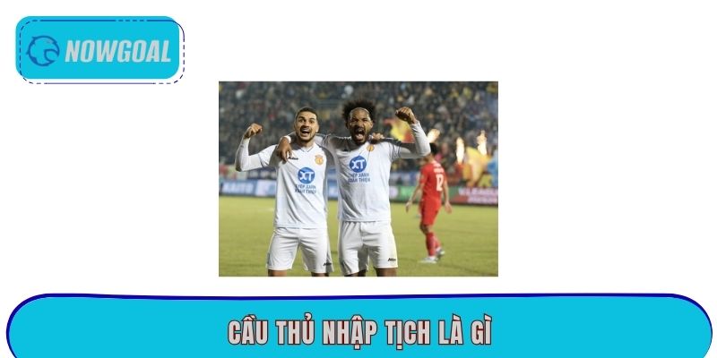 Cầu thủ nhập tịch là gì