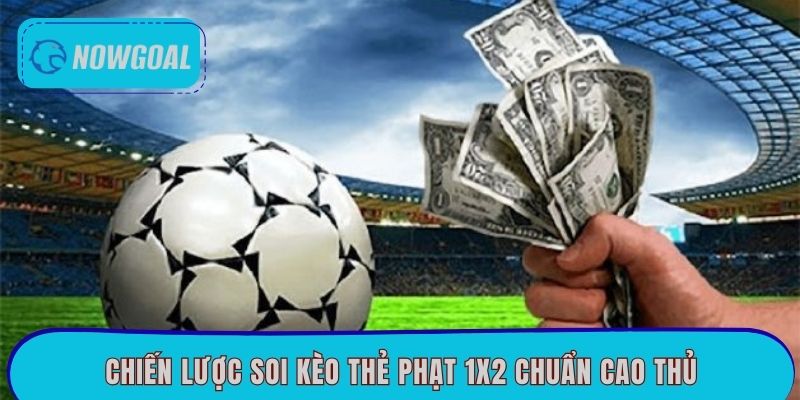 Chiến lược soi kèo thẻ phạt 1x2 chuẩn cao thủ