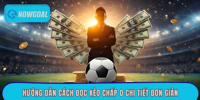 Hướng dẫn cách đọc kèo chấp 0 chi tiết đơn giản