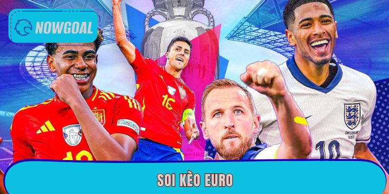 Soi Kèo Euro – Nhận Định Chi Tiết Chính Xác Tại Nowgoal