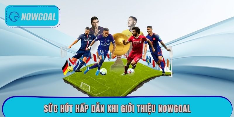 Sức hút hấp dẫn khi giới thiệu Nowgoal