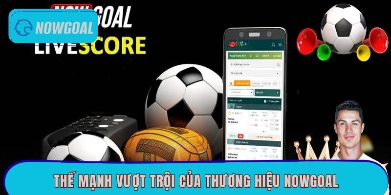 Thế mạnh vượt trội của thương hiệu Nowgoal