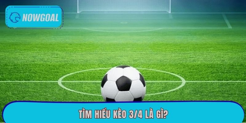 Tìm hiểu kèo 3/4 là gì?
