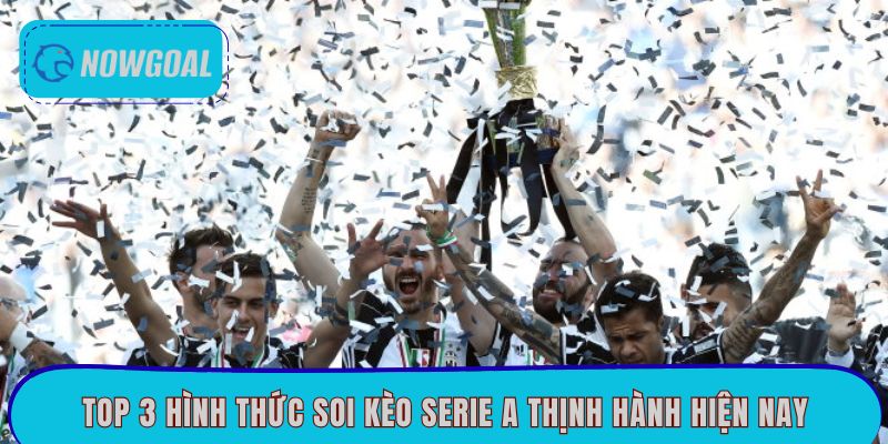 Top 3 hình thức soi kèo Serie A thịnh hành hiện nay