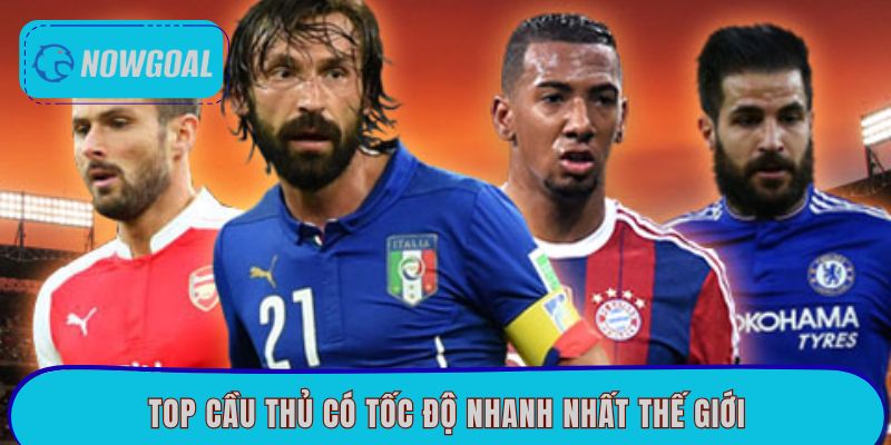 Top cầu thủ có tốc độ nhanh nhất thế giới